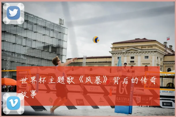 世界杯主题歌《风暴》背后的传奇故事