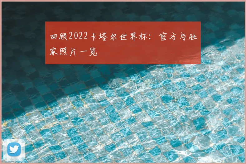 回顾2022卡塔尔世界杯:官方与独家照片一览